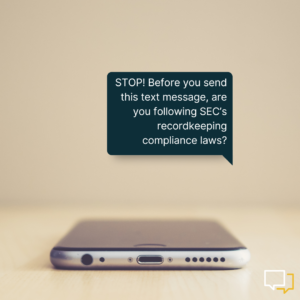 STOP! Before you send this text message, are you following SEC’s recordkeeping compliance laws?